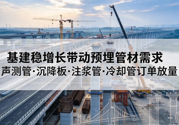 伊川基建稳增长带动预埋监测管材需求，声测管、沉降板、注浆管订单持续放量